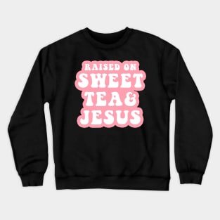 Raised On Sweet Tea And Jesus Crewneck Sweatshirt
